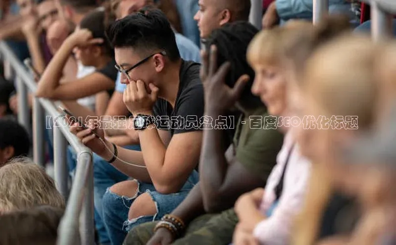 欧陆娱乐App下载链接百家号【2021年最强足球运动员盘点】- 百度SEO优化标题