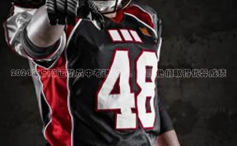 欧陆娱乐注册代理度小满支付2024年足球运动员中考送祝福，祝愿他们取得优异成绩