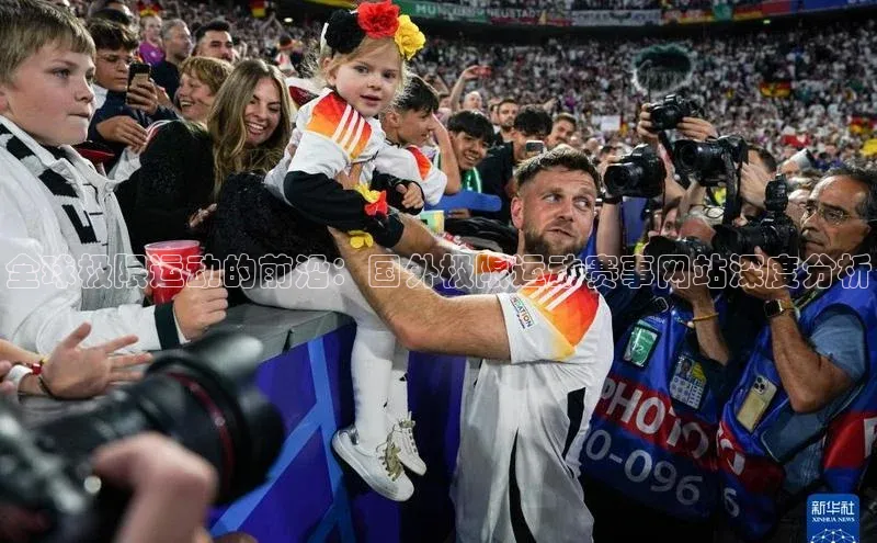 欧陆娱乐视觉中国全球极限运动的前沿：国外极限运动赛事网站深度分析