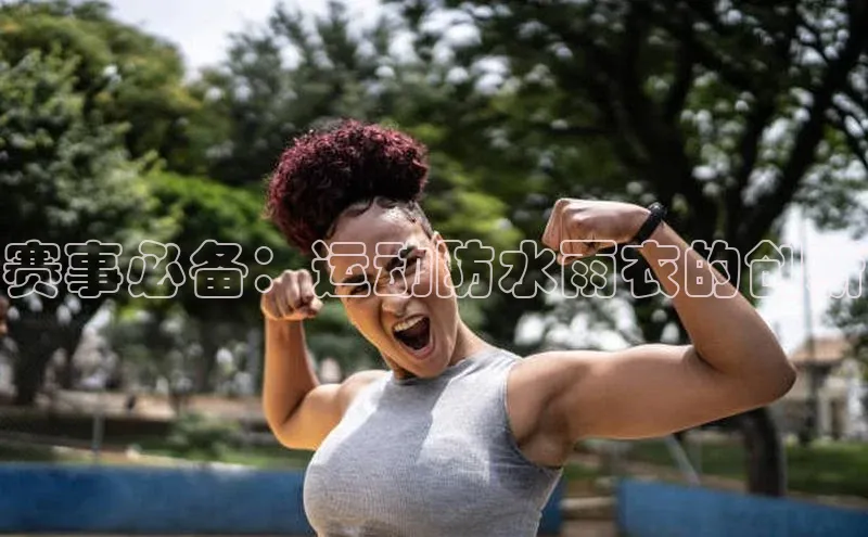 赛事必备：运动防水雨衣的创新