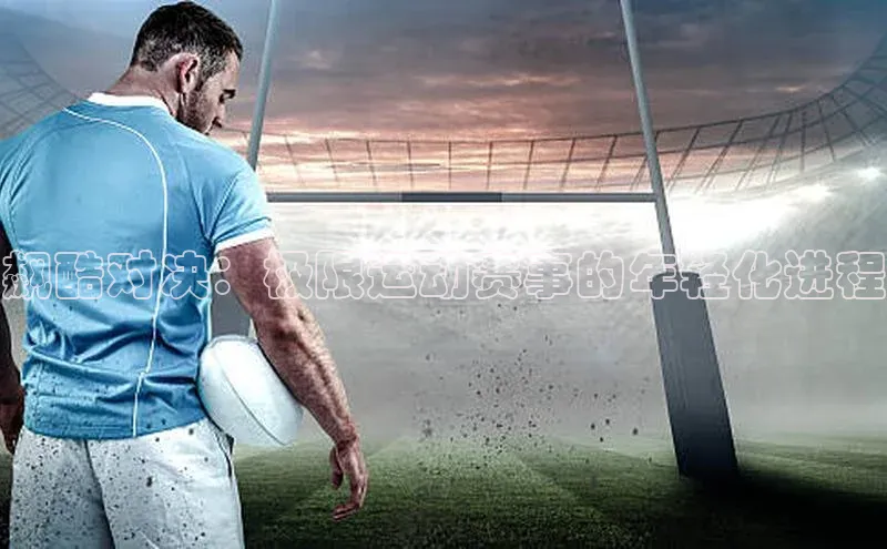 飙酷对决：极限运动赛事的年轻化进程