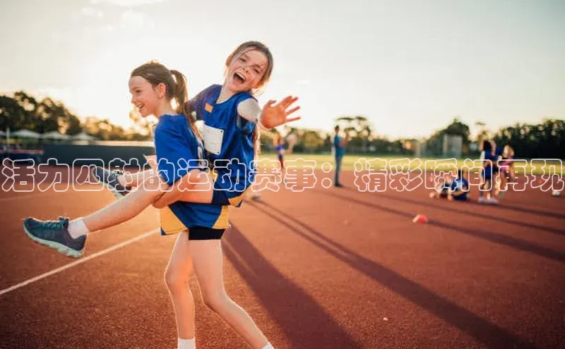 活力四射的运动赛事：精彩瞬间再现