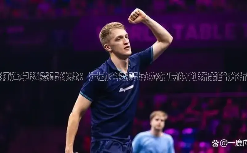 打造卓越赛事体验：运动会赛事承办布局的创新策略分析