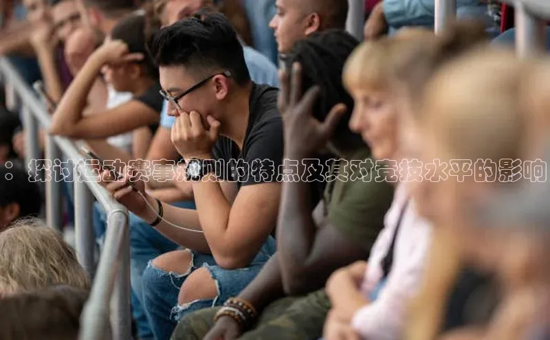 ：探讨运动赛事规则的特点及其对竞技水平的影响