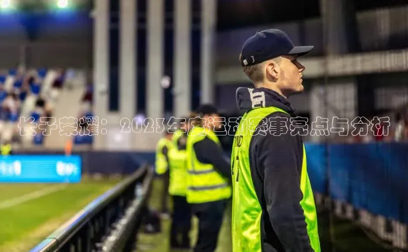 长子荣耀：2023年度运动赛事亮点与分析