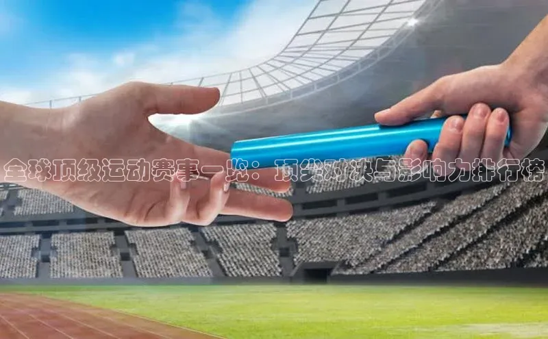 全球顶级运动赛事一览：顶尖对决与影响力排行榜