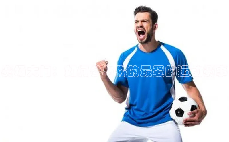 赛场大门：如何参与你的最爱的运动赛事