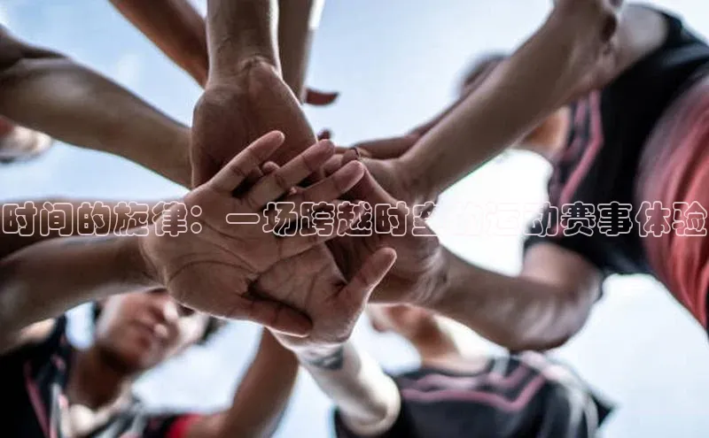 时间的旋律：一场跨越时空的运动赛事体验