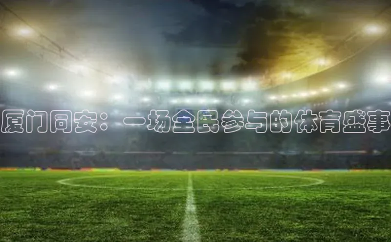 厦门同安：一场全民参与的体育盛事